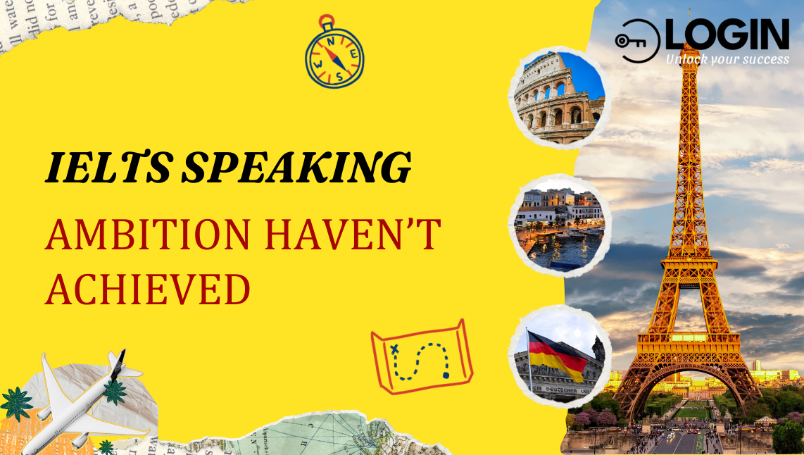 IELTS Speaking Part 2+3: Describe an ambition that you haven’t achieved (Sample Answer)