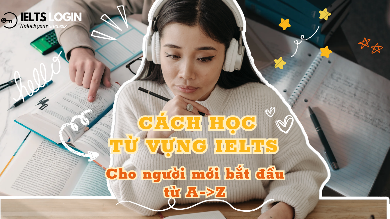 Cách Học Từ Vựng IELTS Cho Người Mới Bắt Đầu Chi Tiết Từ A-Z