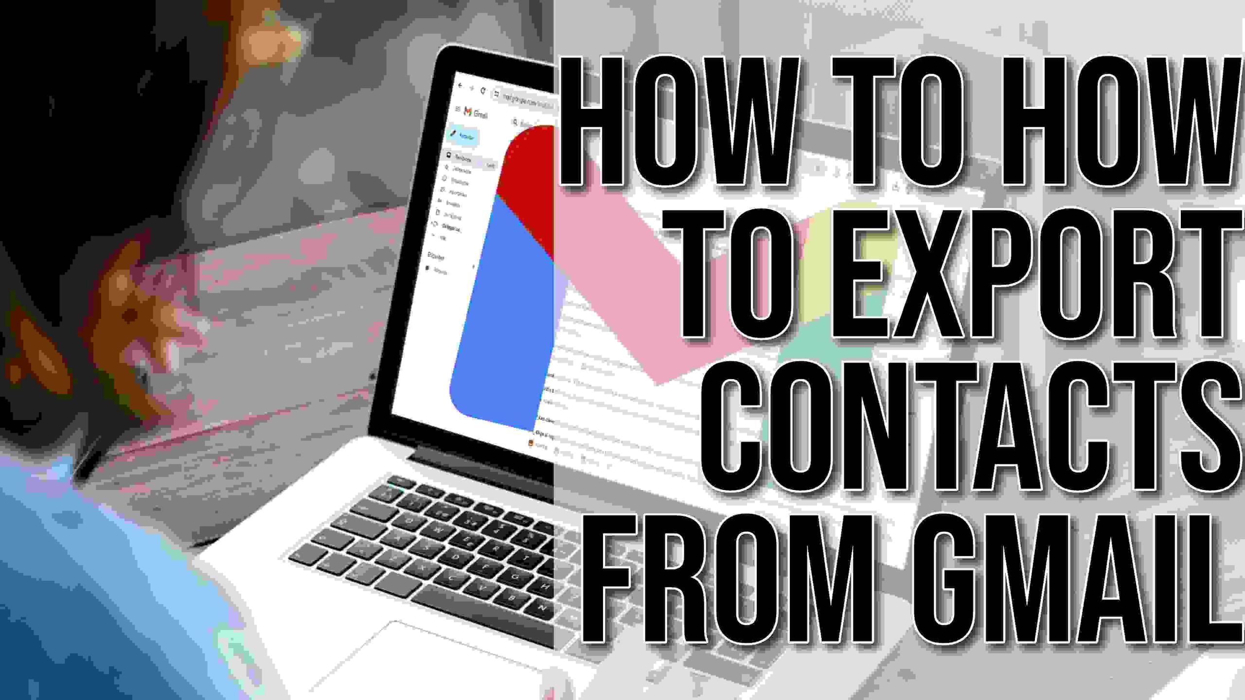 How To How To Export Contacts From Gmail