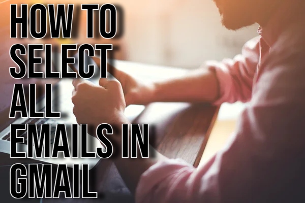 How To Select All Emails In Gmail