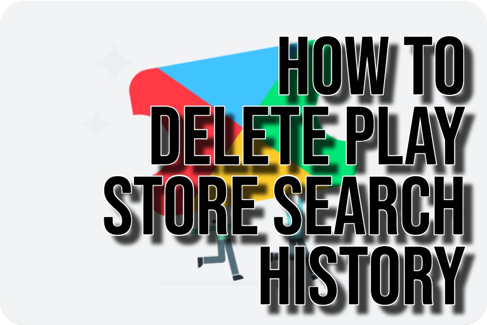 How to Delete Play Store Search History