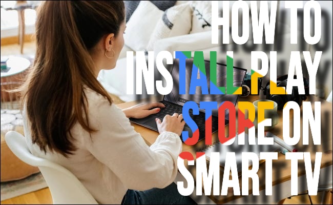 How to Install Play Store on Smart TV