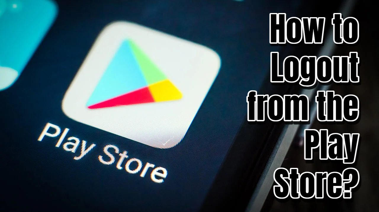 How to Logout from the Play Store?