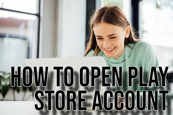 How to Open Play Store Account