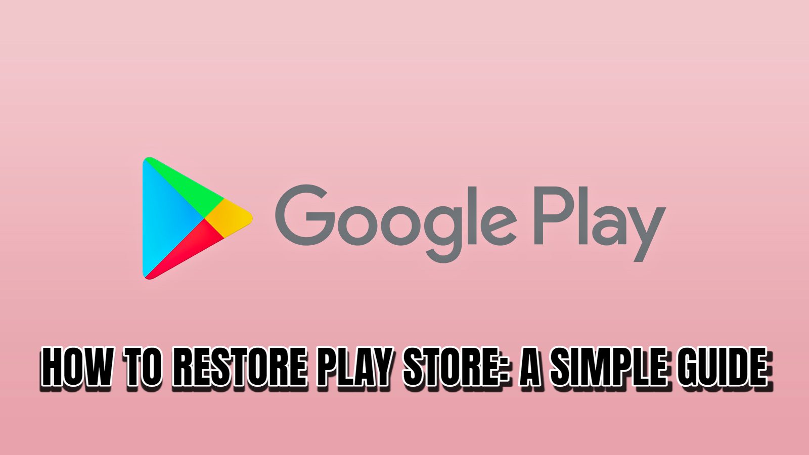 How to Restore Play Store: A Simple Guide